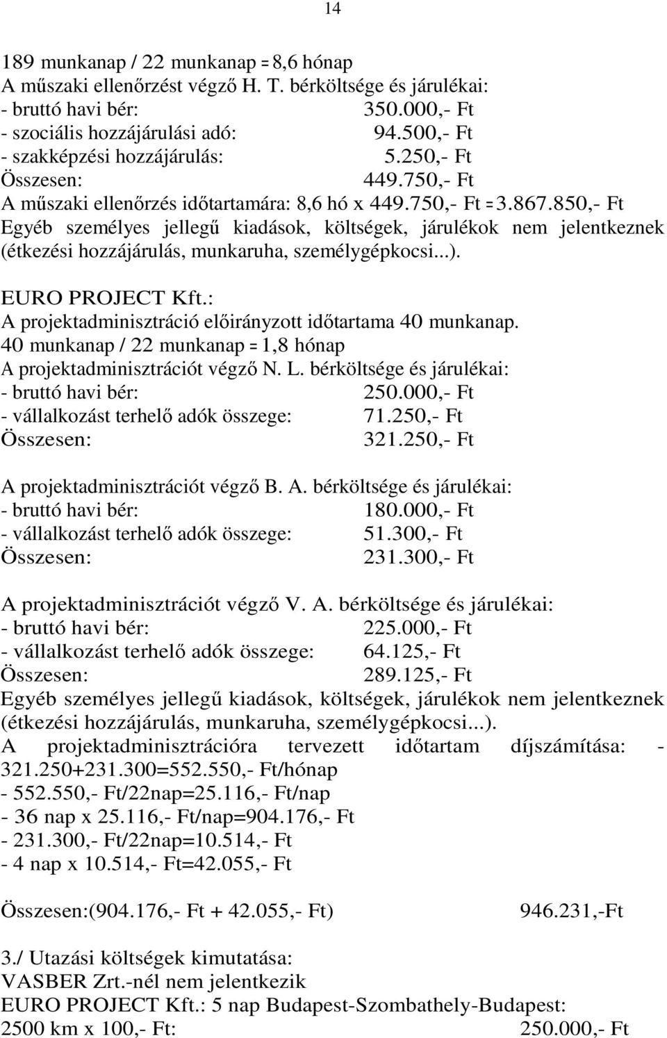 850,- Ft Egyéb személyes jellegő kiadások, költségek, járulékok nem jelentkeznek (étkezési hozzájárulás, munkaruha, személygépkocsi...). EURO PROJECT Kft.