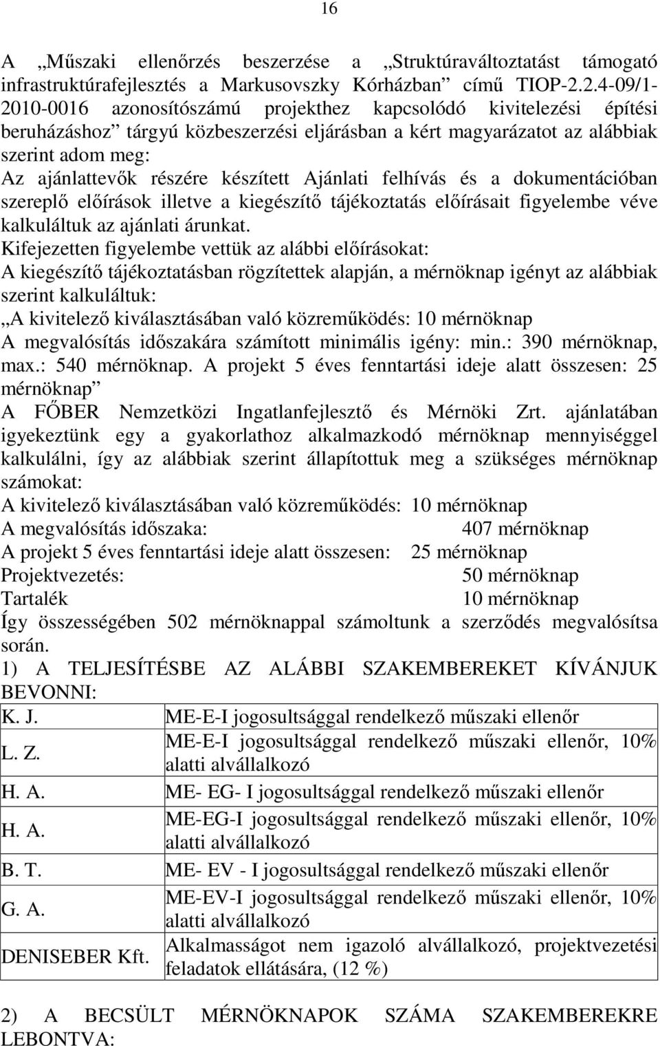 készített Ajánlati felhívás és a dokumentációban szereplı elıírások illetve a kiegészítı tájékoztatás elıírásait figyelembe véve kalkuláltuk az ajánlati árunkat.