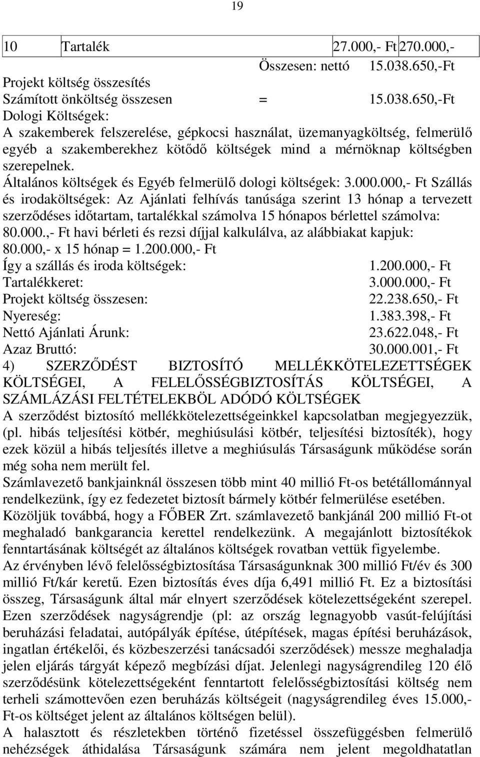 650,-Ft Dologi Költségek: A szakemberek felszerelése, gépkocsi használat, üzemanyagköltség, felmerülı egyéb a szakemberekhez kötıdı költségek mind a mérnöknap költségben szerepelnek.