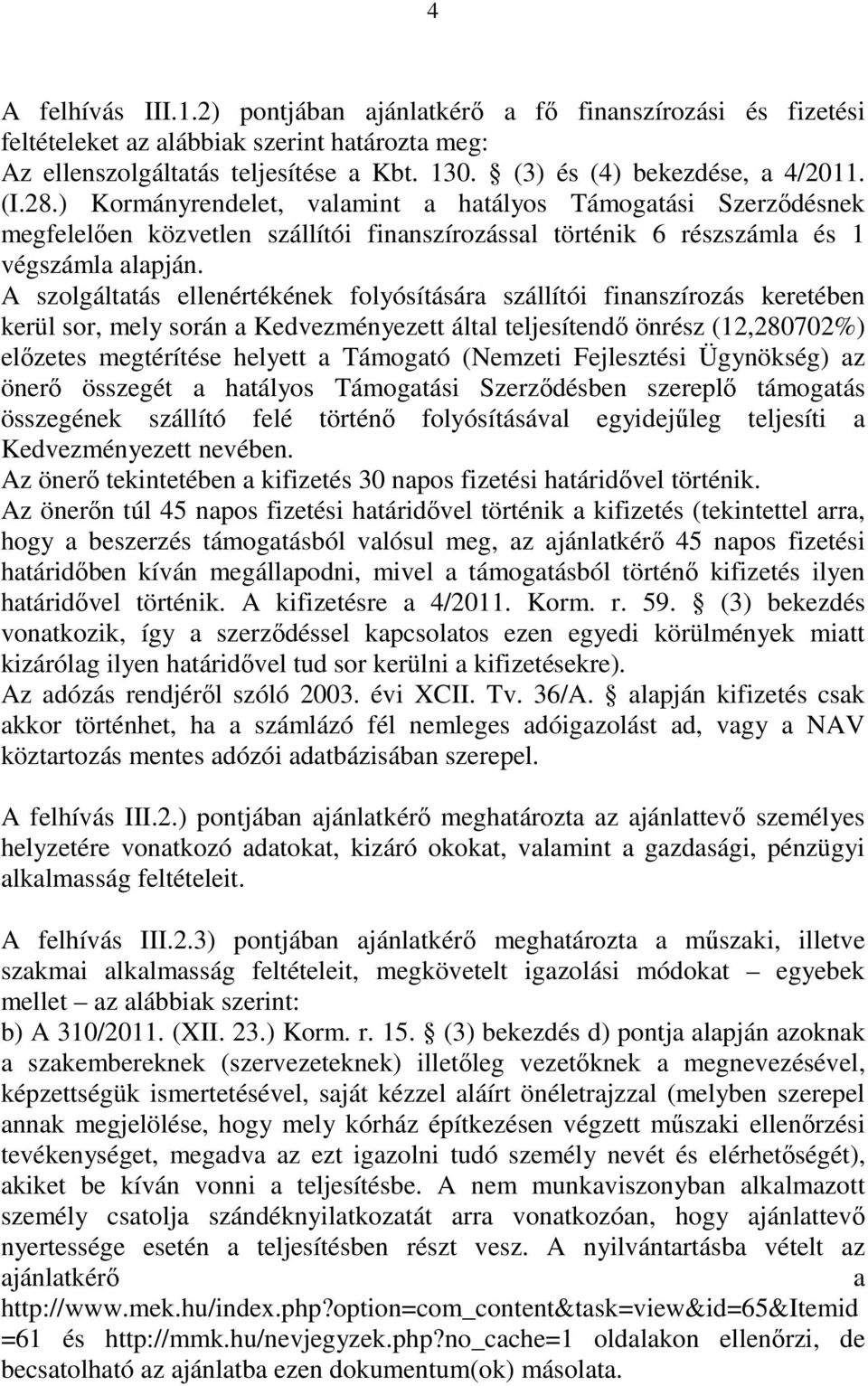 A szolgáltatás ellenértékének folyósítására szállítói finanszírozás keretében kerül sor, mely során a Kedvezményezett által teljesítendı önrész (12,280702%) elızetes megtérítése helyett a Támogató