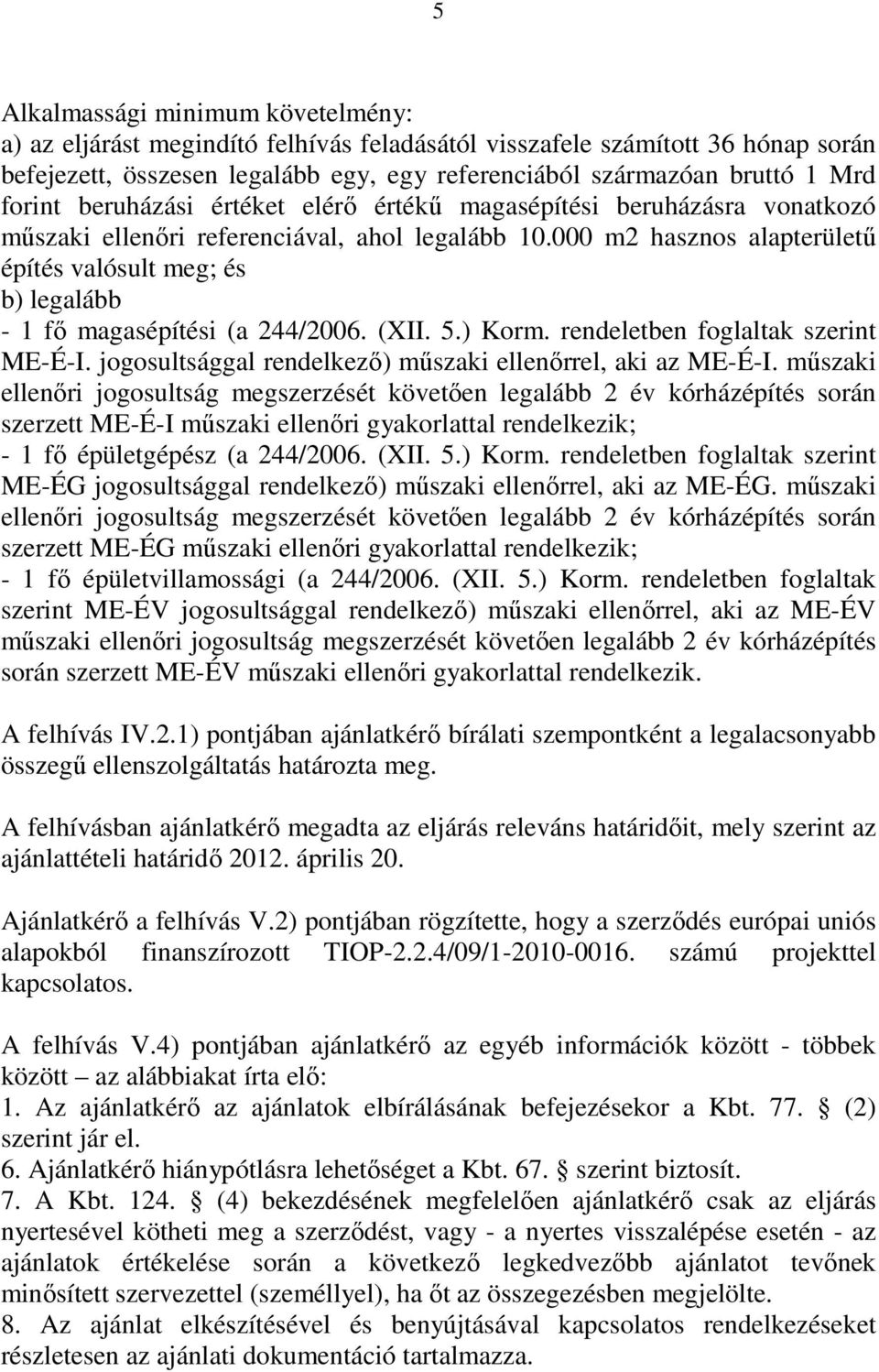 000 m2 hasznos alapterülető építés valósult meg; és b) legalább - 1 fı magasépítési (a 244/2006. (XII. 5.) Korm. rendeletben foglaltak szerint ME-É-I.