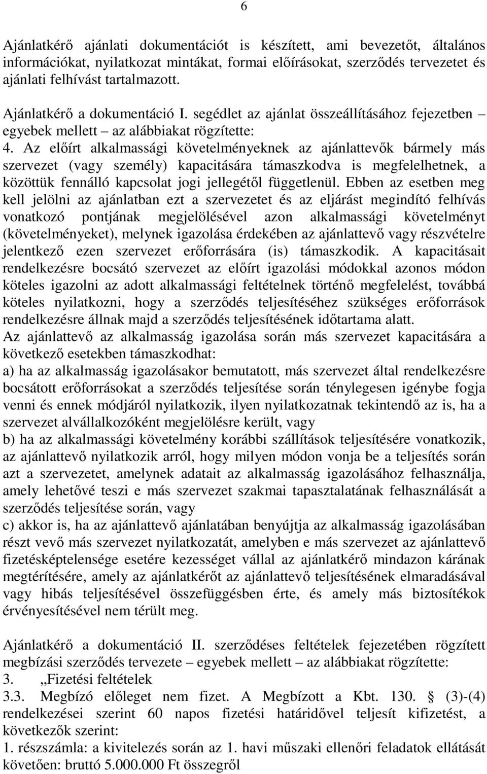 Az elıírt alkalmassági követelményeknek az ajánlattevık bármely más szervezet (vagy személy) kapacitására támaszkodva is megfelelhetnek, a közöttük fennálló kapcsolat jogi jellegétıl függetlenül.