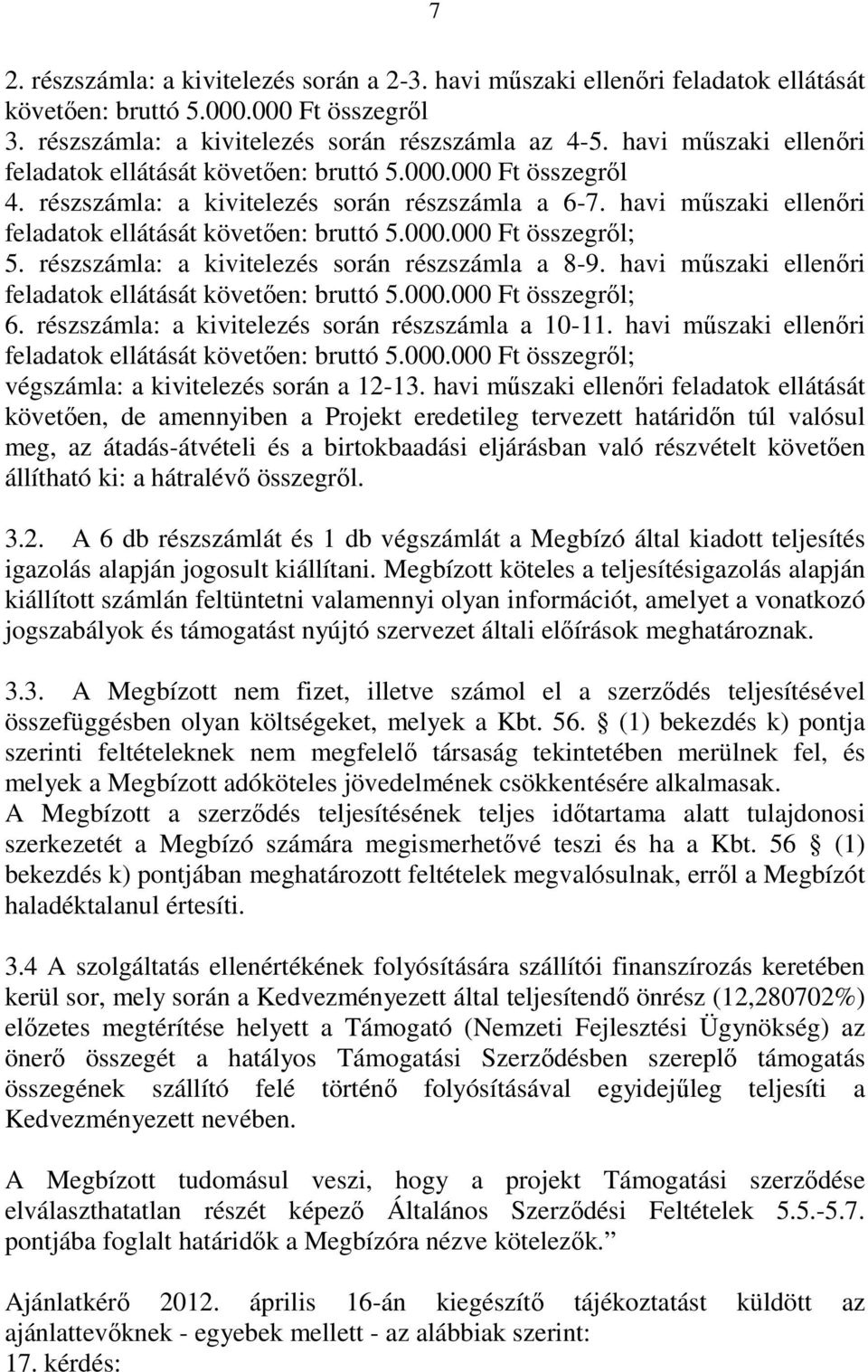 részszámla: a kivitelezés során részszámla a 8-9. havi mőszaki ellenıri feladatok ellátását követıen: bruttó 5.000.000 Ft összegrıl; 6. részszámla: a kivitelezés során részszámla a 10-11.