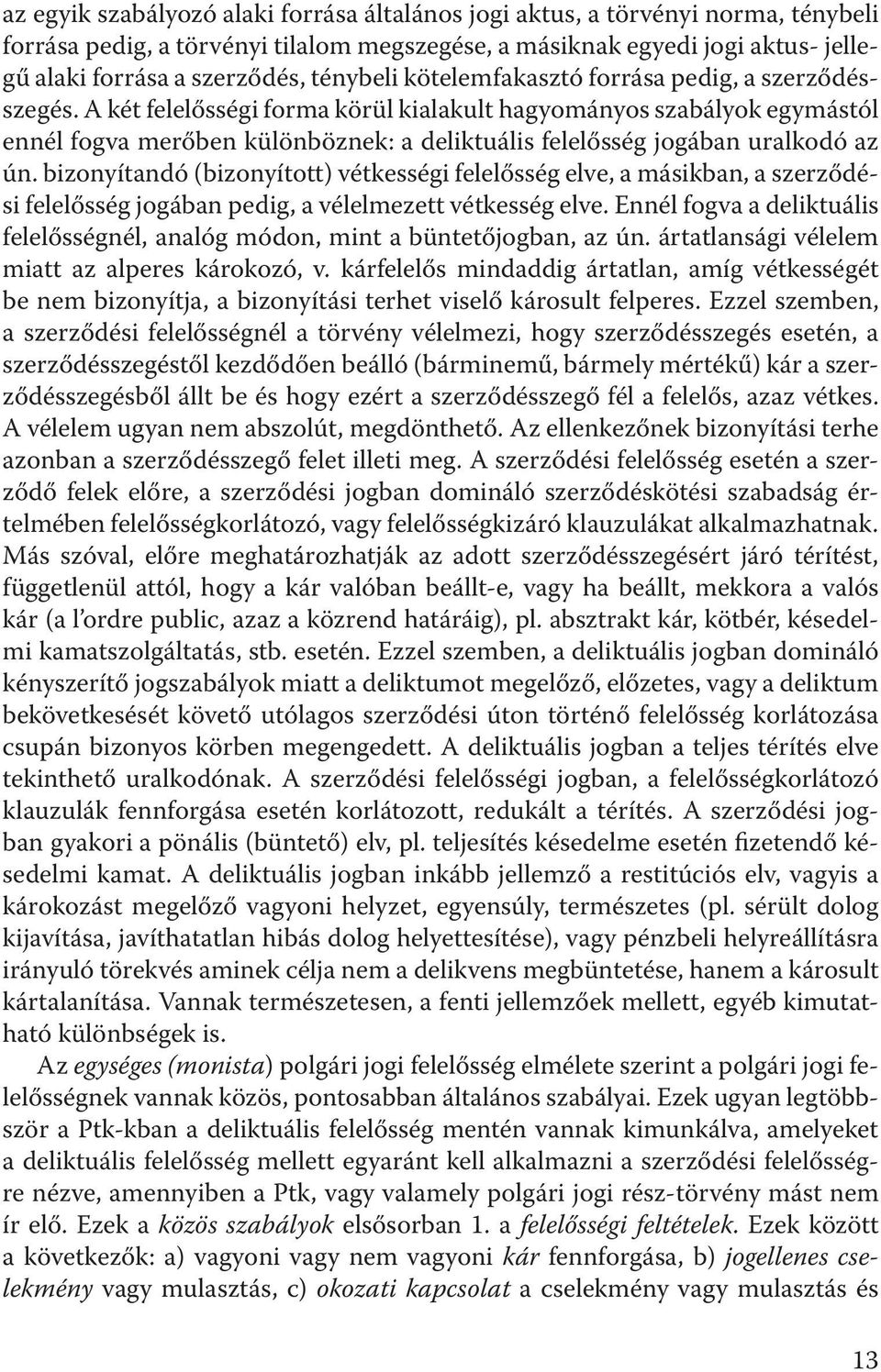 A két felelősségi forma körül kialakult hagyományos szabályok egymástól ennél fogva merőben különböznek: a deliktuális felelősség jogában uralkodó az ún.