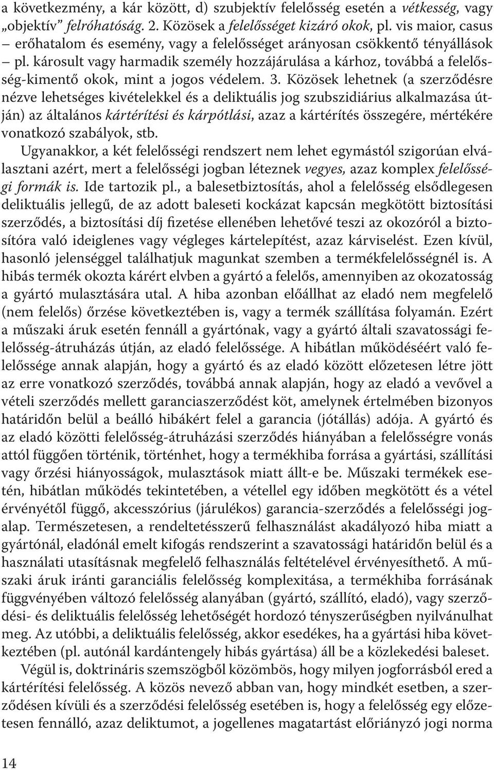 károsult vagy harmadik személy hozzájárulása a kárhoz, továbbá a felelősség-kimentő okok, mint a jogos védelem. 3.