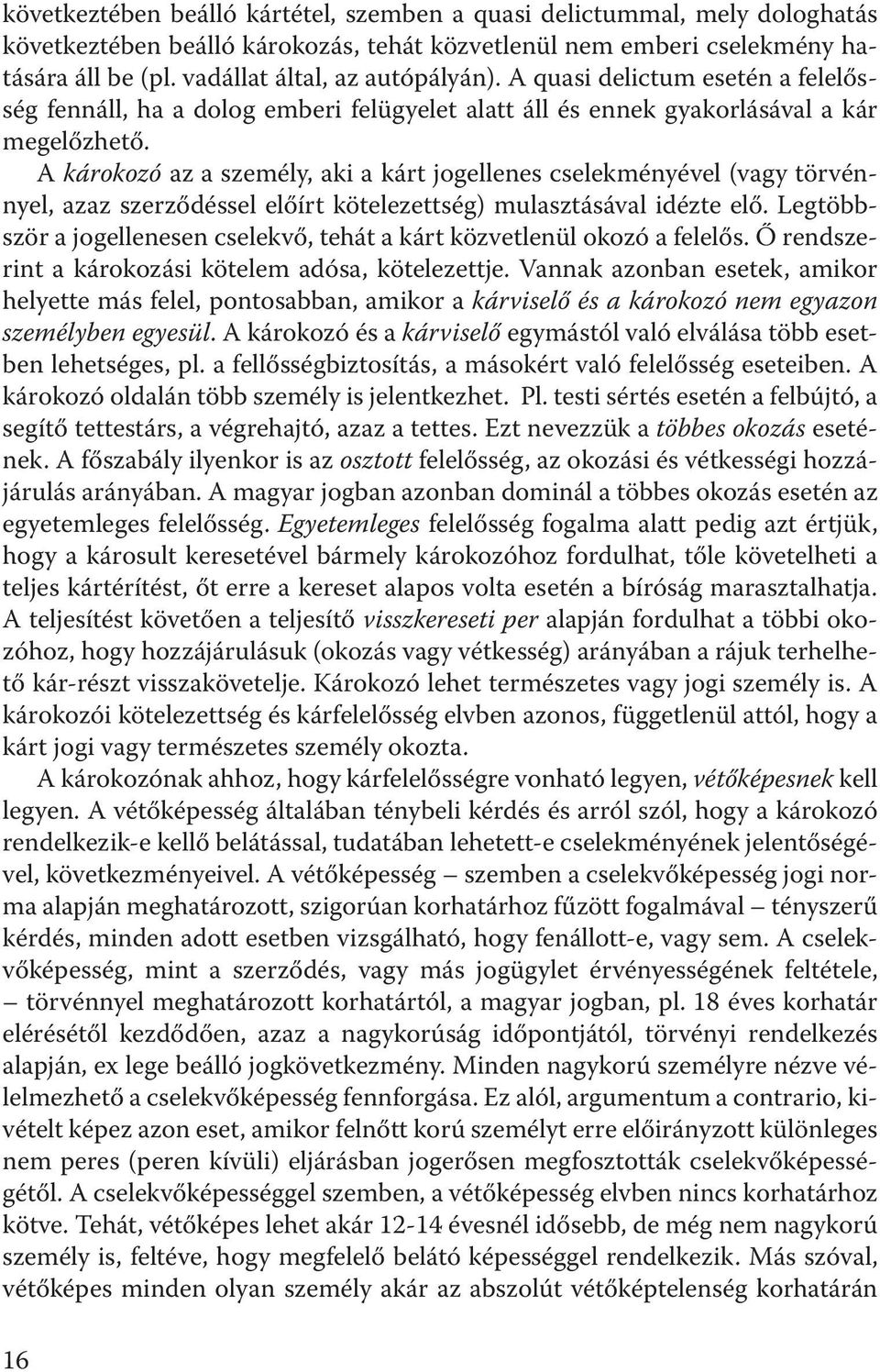 A károkozó az a személy, aki a kárt jogellenes cselekményével (vagy törvénnyel, azaz szerződéssel előírt kötelezettség) mulasztásával idézte elő.