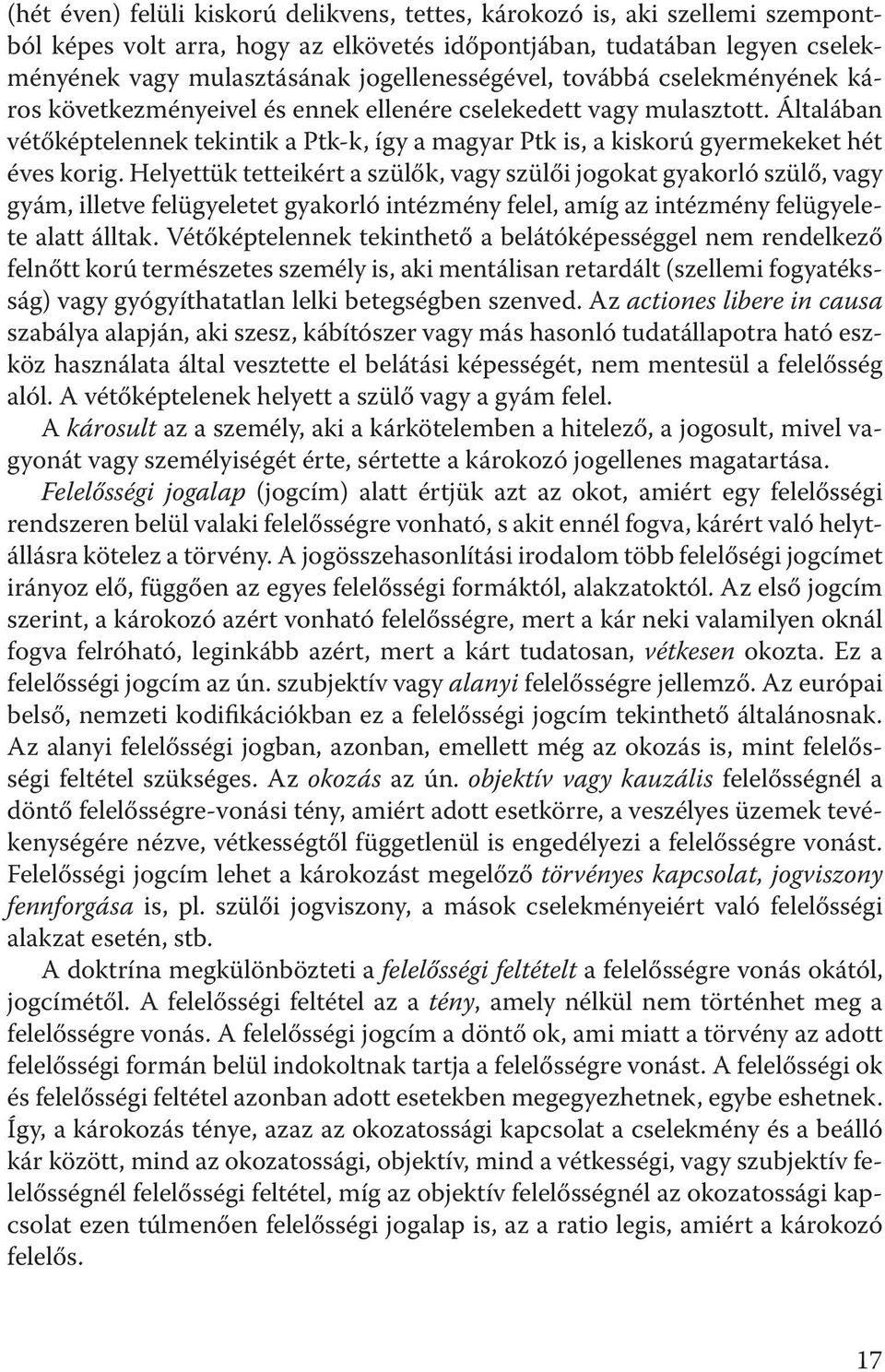 Általában vétőképtelennek tekintik a Ptk-k, így a magyar Ptk is, a kiskorú gyermekeket hét éves korig.