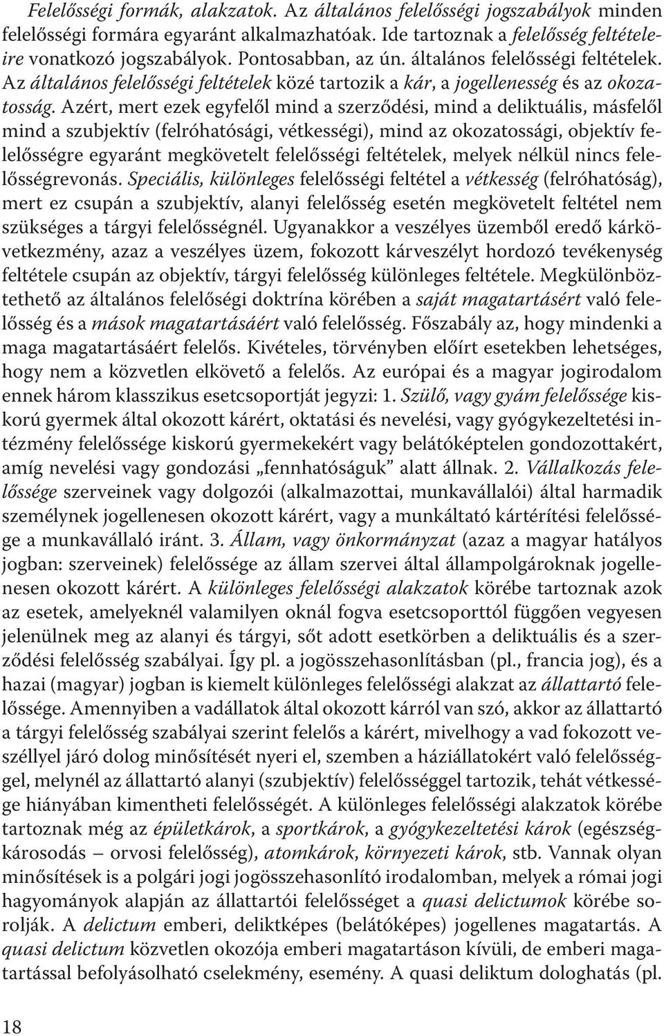 Azért, mert ezek egyfelől mind a szerződési, mind a deliktuális, másfelől mind a szubjektív (felróhatósági, vétkességi), mind az okozatossági, objektív felelősségre egyaránt megkövetelt felelősségi