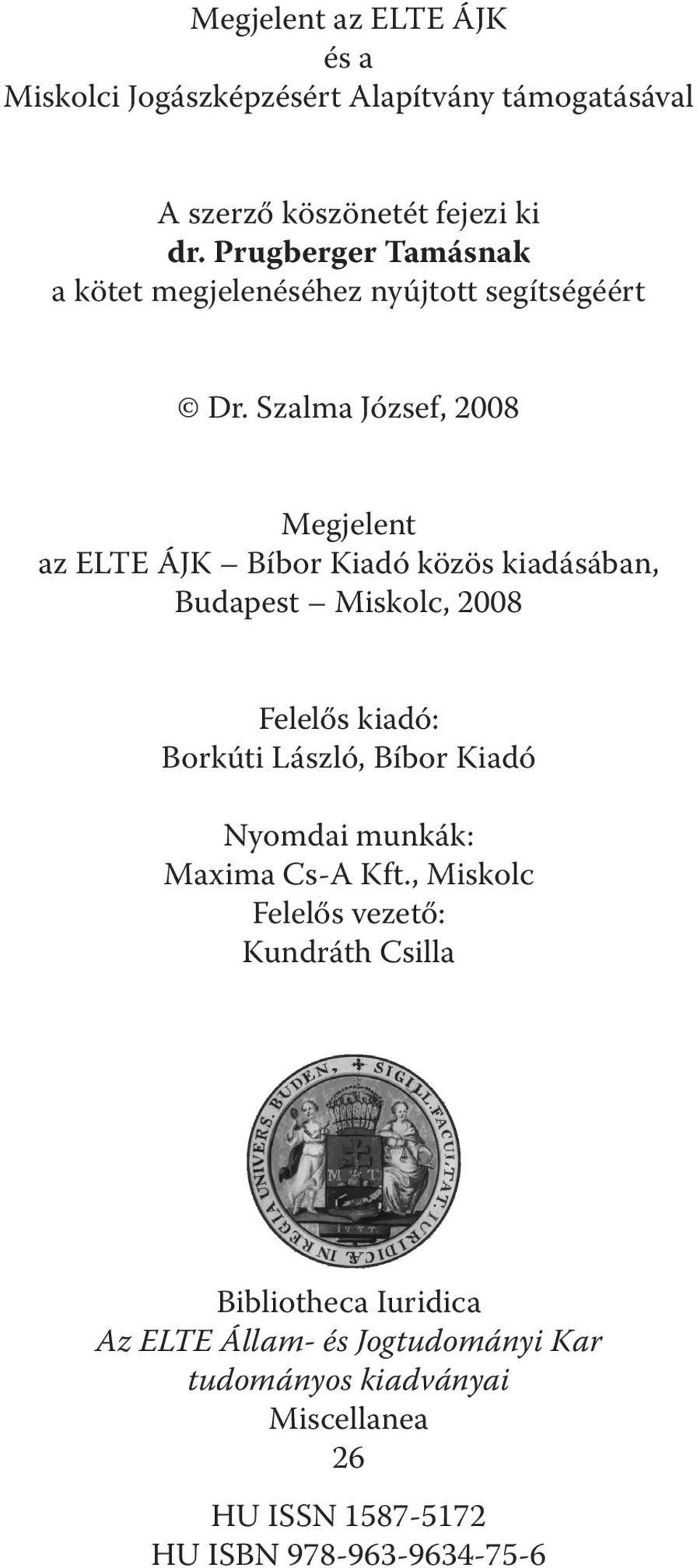 Szalma József, 2008 Megjelent az ELTE ÁJK Bíbor Kiadó közös kiadásában, Budapest Miskolc, 2008 Felelős kiadó: Borkúti László, Bíbor
