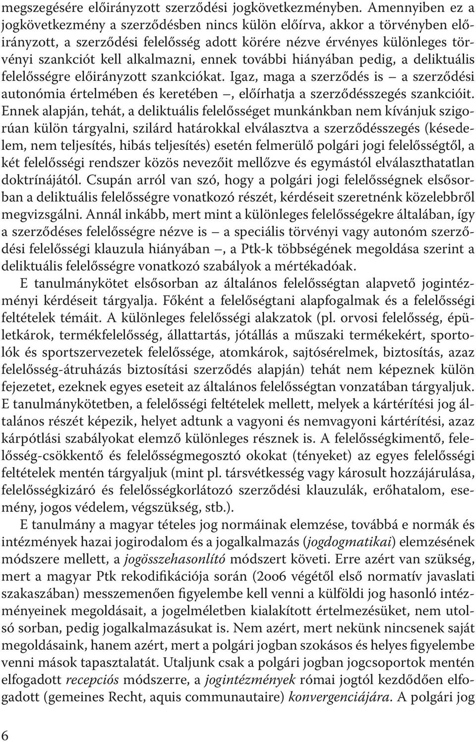 ennek további hiányában pedig, a deliktuális felelősségre előirányzott szankciókat. Igaz, maga a szerződés is a szerződési autonómia értelmében és keretében, előírhatja a szerződésszegés szankcióit.