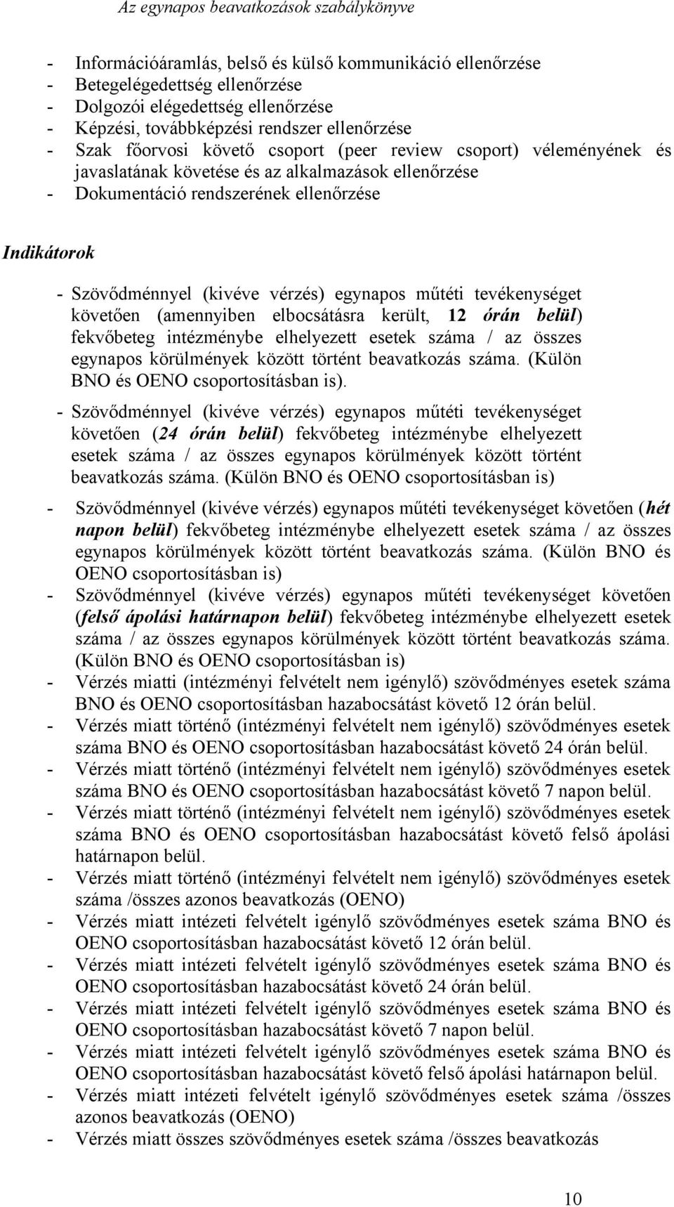 tevékenységet követően (amennyiben elbocsátásra került, 12 órán belül) fekvőbeteg intézménybe elhelyezett esetek száma / az összes egynapos körülmények között történt beavatkozás száma.