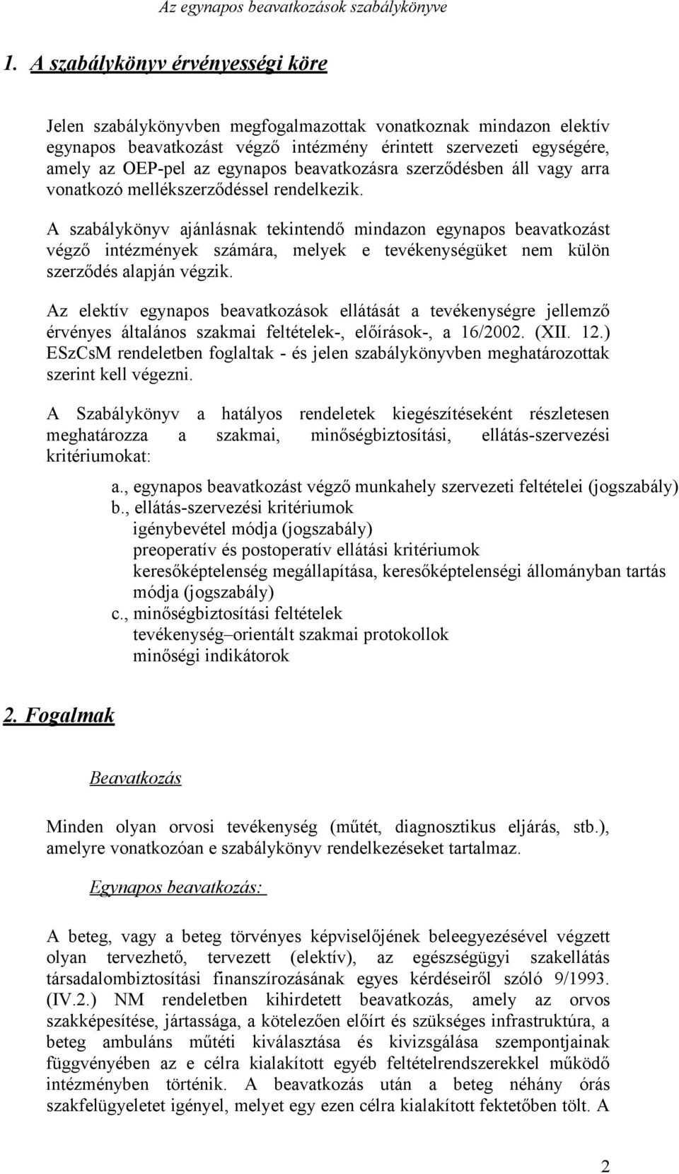 A szabálykönyv ajánlásnak tekintendő mindazon egynapos beavatkozást végző intézmények számára, melyek e tevékenységüket nem külön szerződés alapján végzik.