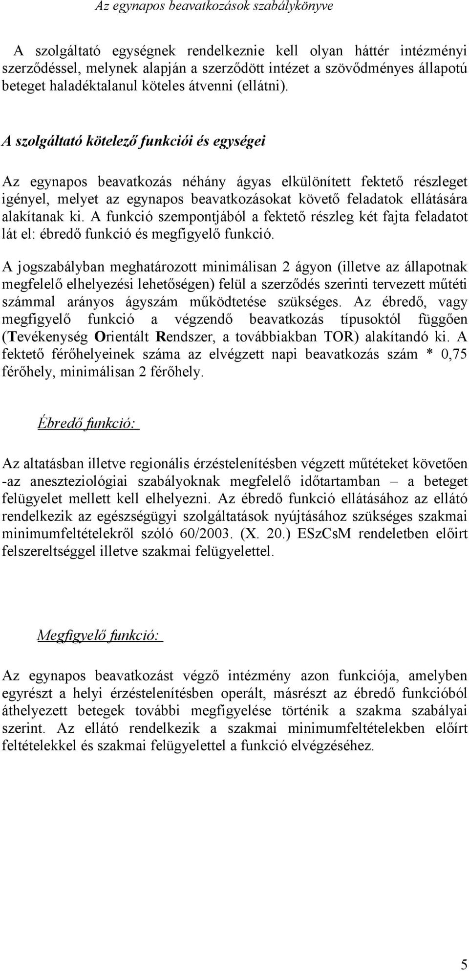 A funkció szempontjából a fektető részleg két fajta feladatot lát el: ébredő funkció és megfigyelő funkció.