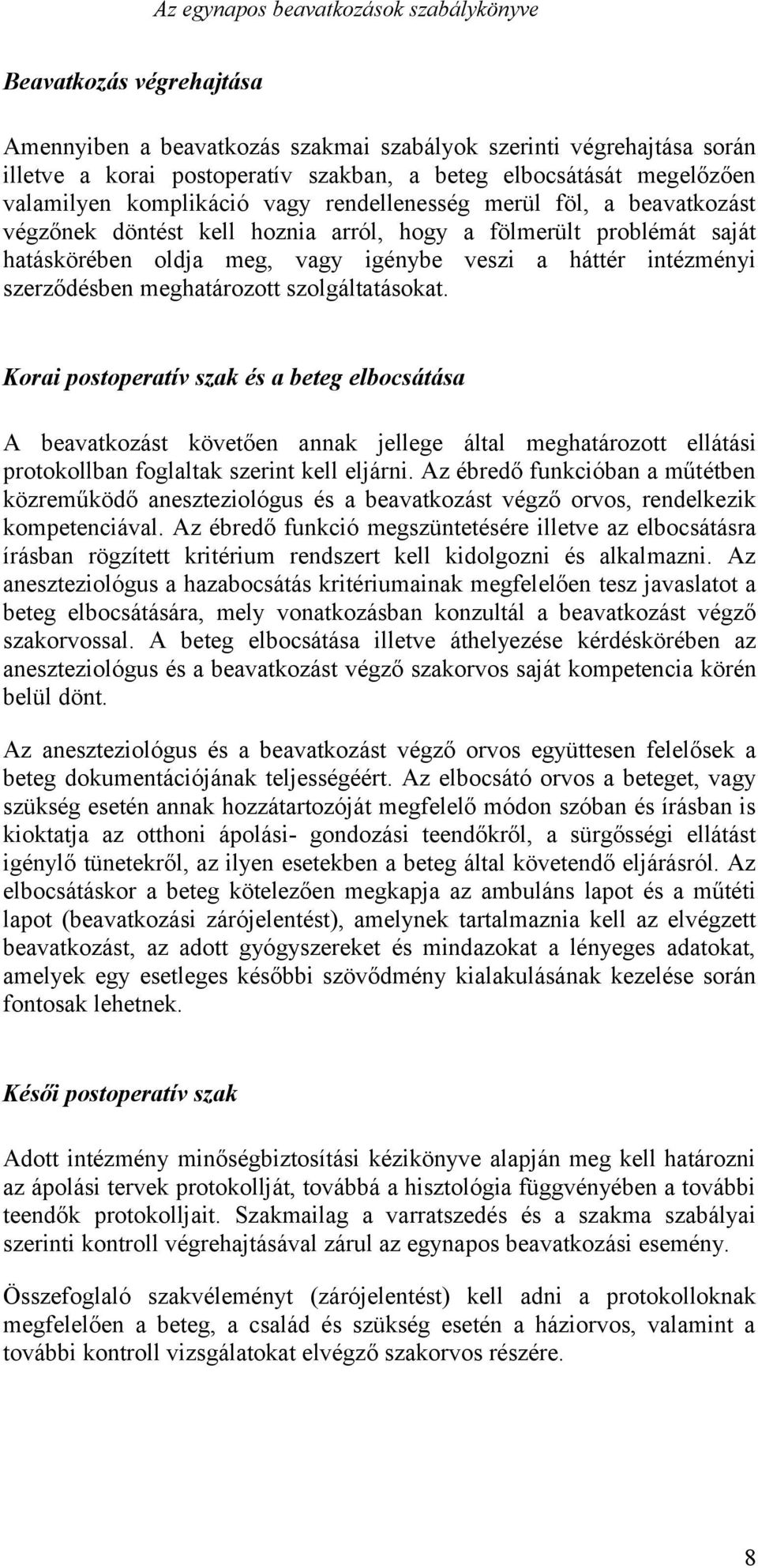 szolgáltatásokat. Korai postoperatív szak és a beteg elbocsátása A beavatkozást követően annak jellege által meghatározott ellátási protokollban foglaltak szerint kell eljárni.