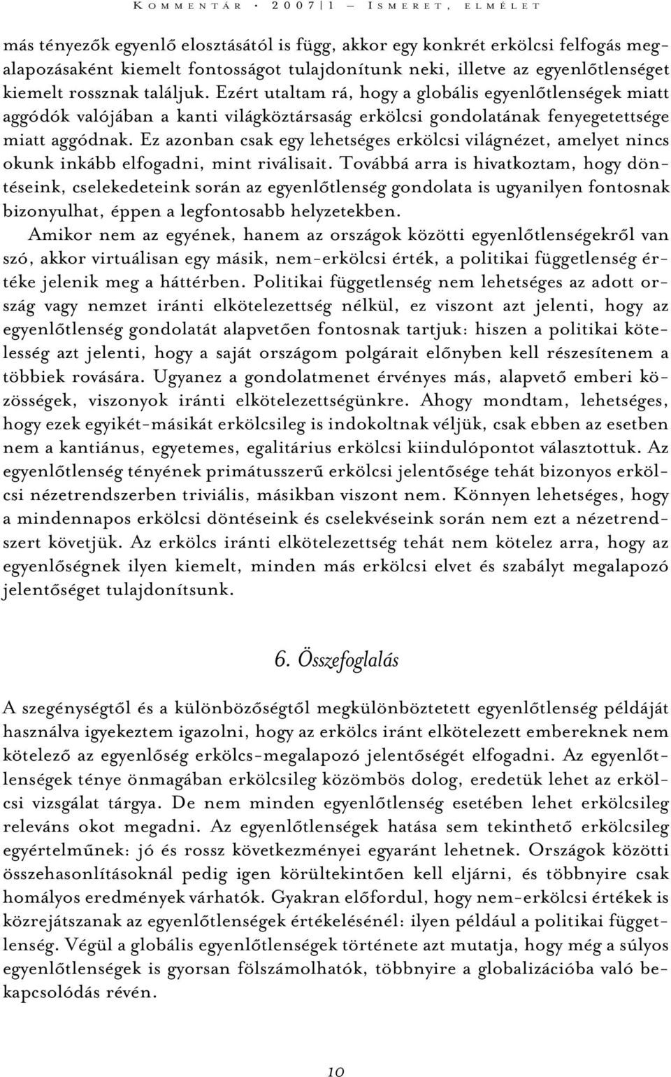 Ez azonban csak egy lehetséges erkölcsi világnézet, amelyet nincs okunk inkább elfogadni, mint riválisait.