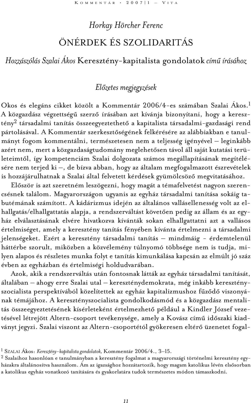 1 A közgazdász végzettségû szerzõ írásában azt kívánja bizonyítani, hogy a keresztény 2 társadalmi tanítás összeegyeztethetõ a kapitalista társadalmi-gazdasági rend pártolásával.