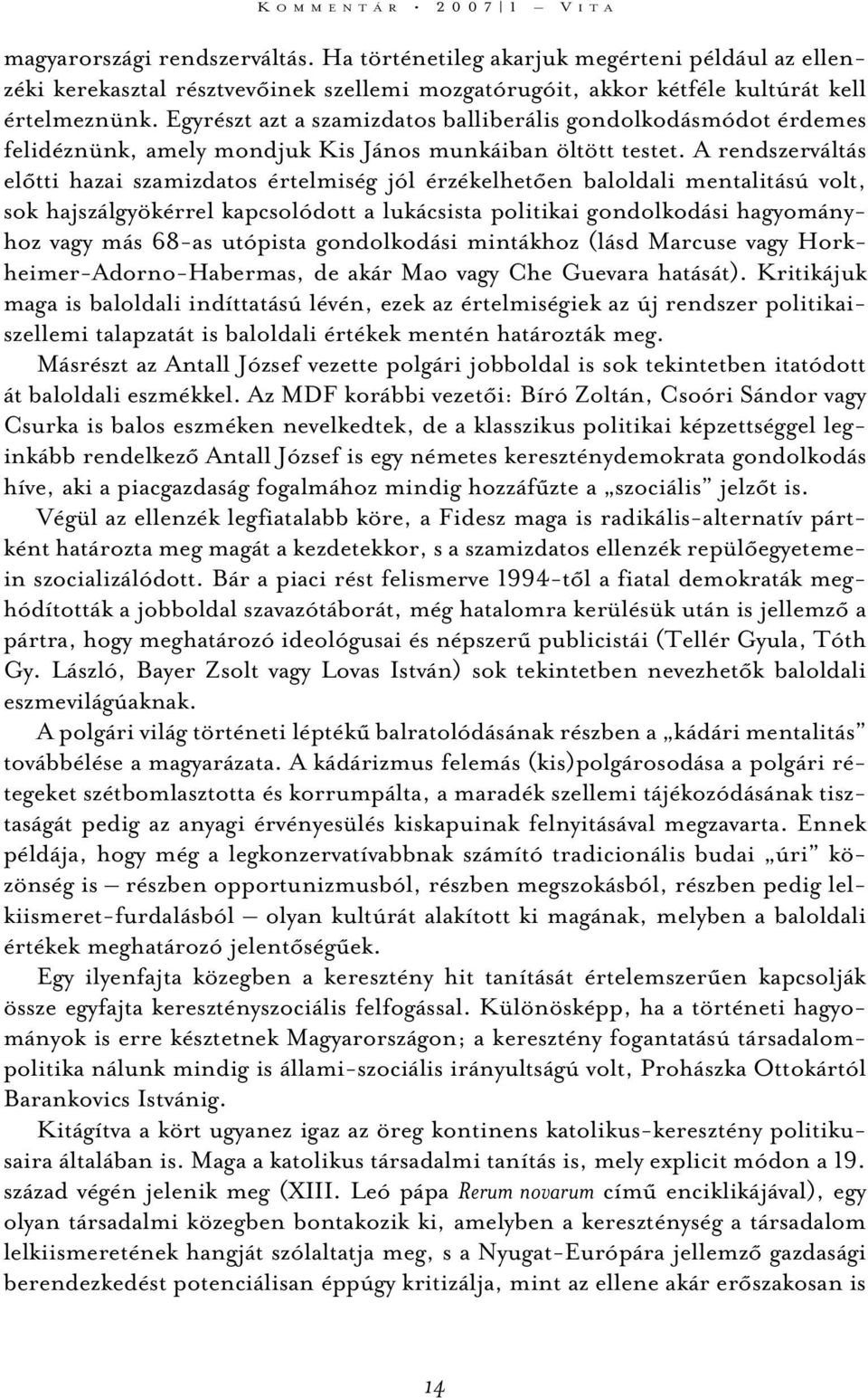 Egyrészt azt a szamizdatos balliberális gondolkodásmódot érdemes felidéznünk, amely mondjuk Kis János munkáiban öltött testet.