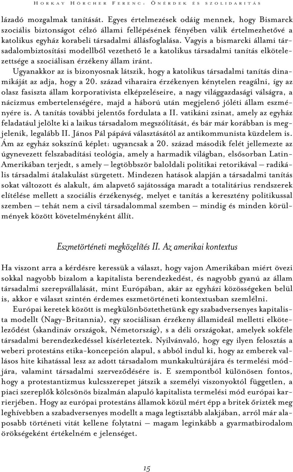 Vagyis a bismarcki állami társadalombiztosítási modellbõl vezethetõ le a katolikus társadalmi tanítás elkötelezettsége a szociálisan érzékeny állam iránt.