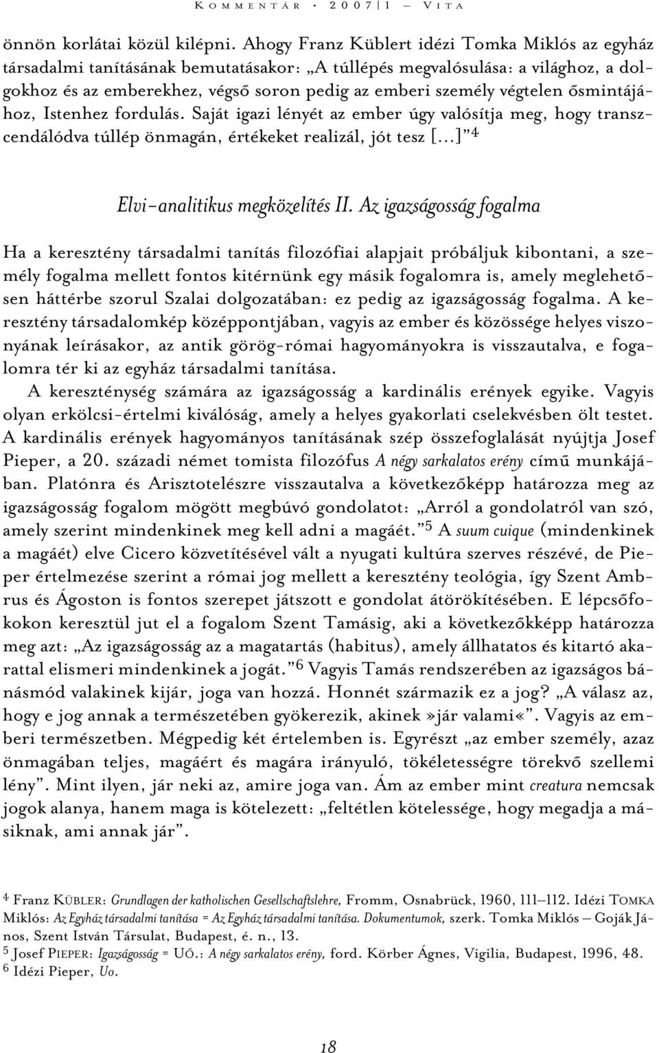 õsmintájához, Istenhez fordulás. Saját igazi lényét az ember úgy valósítja meg, hogy transzcendálódva túllép önmagán, értékeket realizál, jót tesz [ ] 4 Elvi-analitikus megközelítés II.