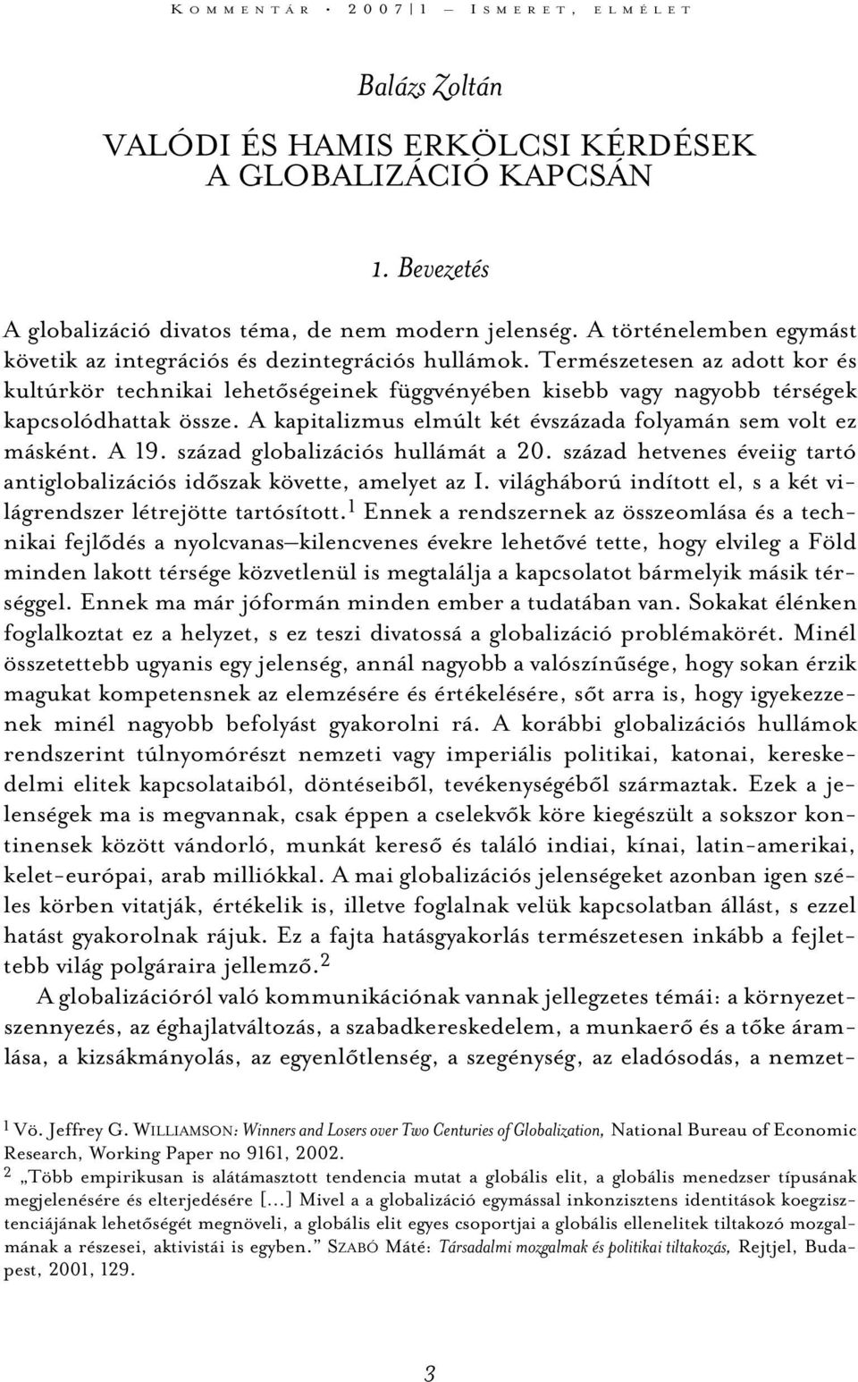 Természetesen az adott kor és kultúrkör technikai lehetõségeinek függvényében kisebb vagy nagyobb térségek kapcsolódhattak össze. A kapitalizmus elmúlt két évszázada folyamán sem volt ez másként.