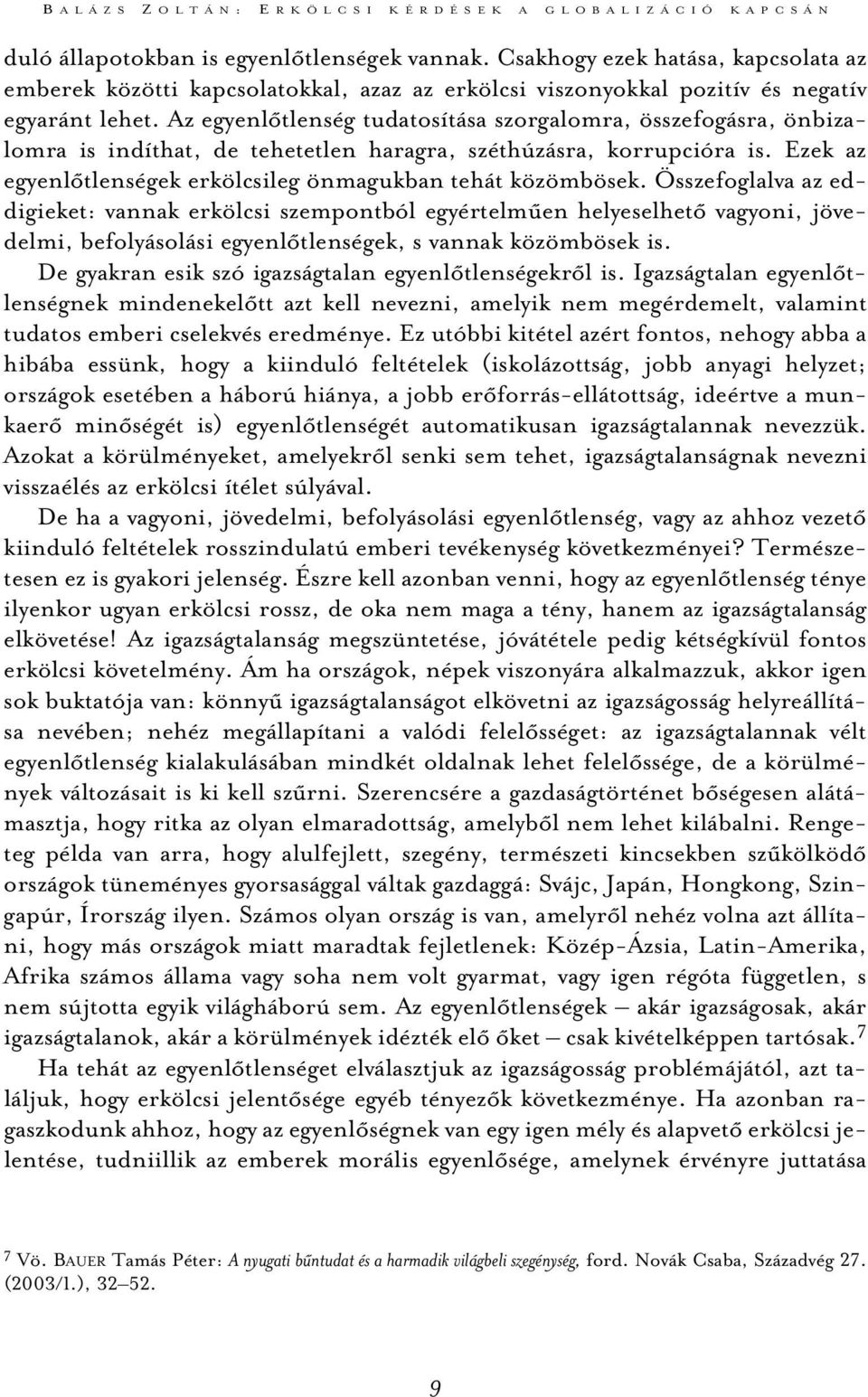 Az egyenlõtlenség tudatosítása szorgalomra, összefogásra, önbizalomra is indíthat, de tehetetlen haragra, széthúzásra, korrupcióra is. Ezek az egyenlõtlenségek erkölcsileg önmagukban tehát közömbösek.