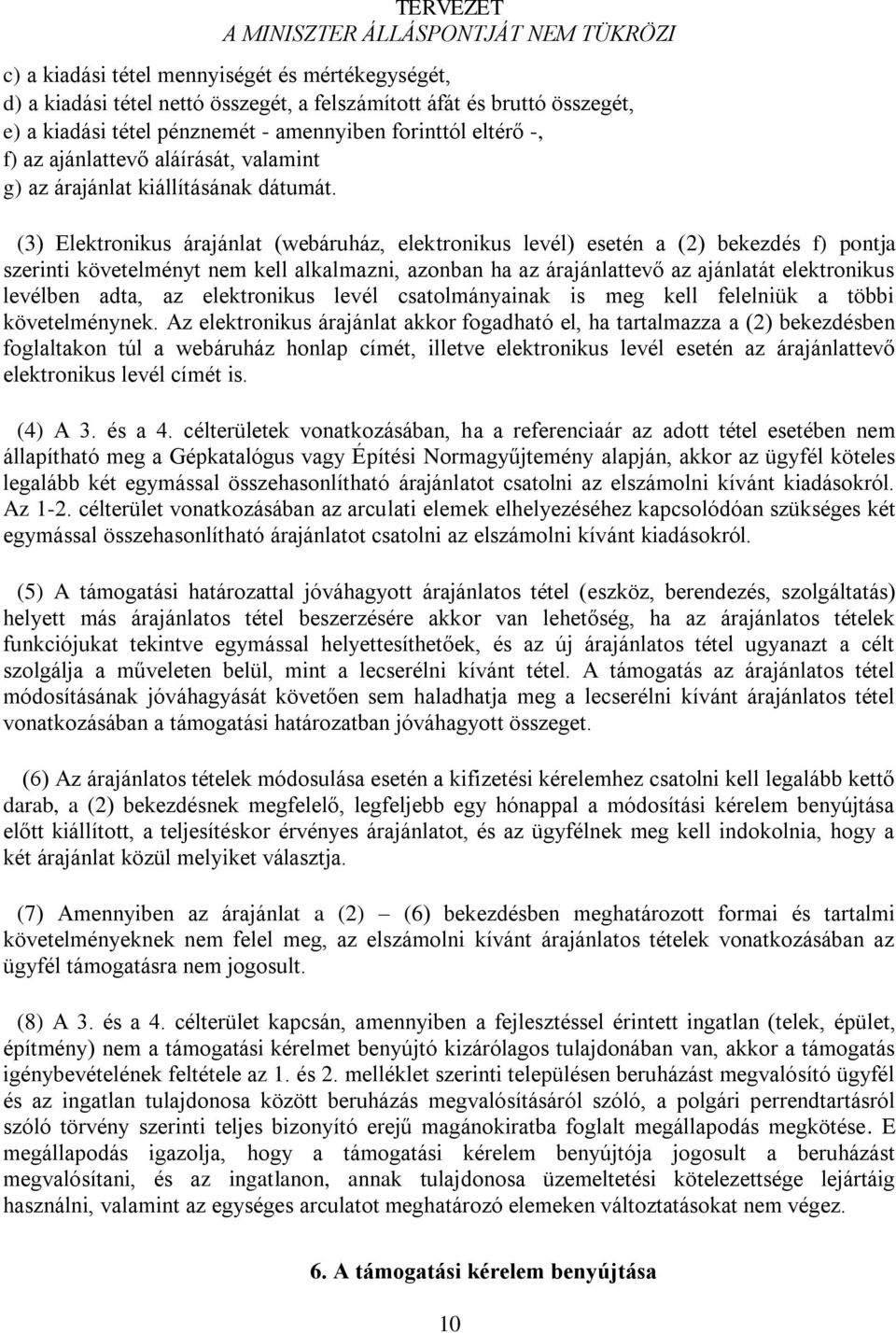 (3) Elektronikus árajánlat (webáruház, elektronikus levél) esetén a (2) bekezdés f) pontja szerinti követelményt nem kell alkalmazni, azonban ha az árajánlattevő az ajánlatát elektronikus levélben