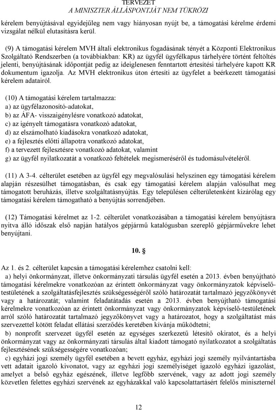 benyújtásának időpontját pedig az ideiglenesen fenntartott értesítési tárhelyére kapott KR dokumentum igazolja. Az MVH elektronikus úton értesíti az ügyfelet a beérkezett támogatási kérelem adatairól.