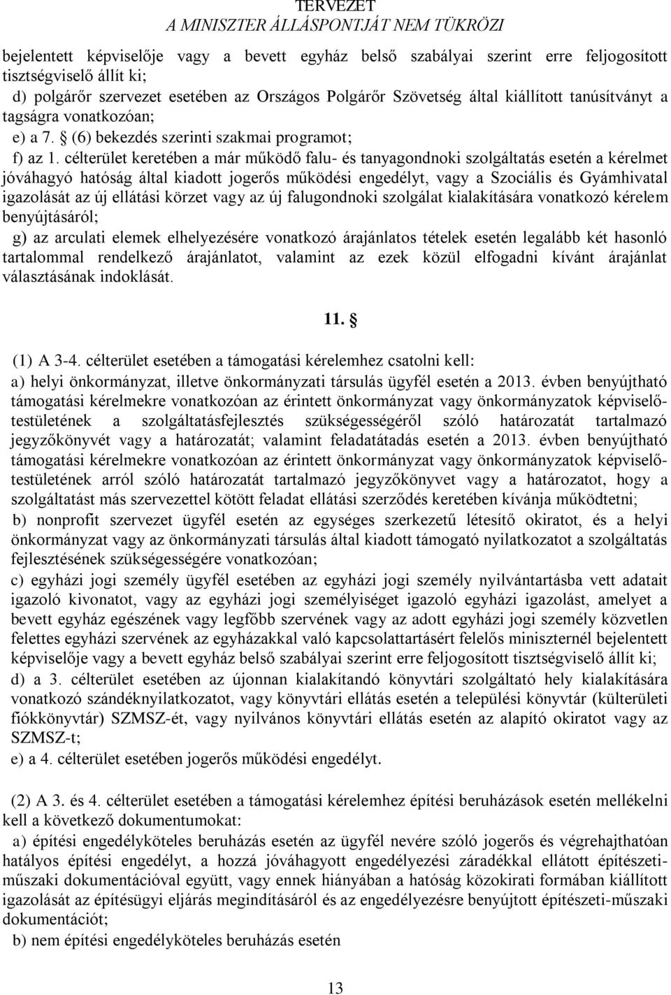 célterület keretében a már működő falu- és tanyagondnoki szolgáltatás esetén a kérelmet jóváhagyó hatóság által kiadott jogerős működési engedélyt, vagy a Szociális és Gyámhivatal igazolását az új