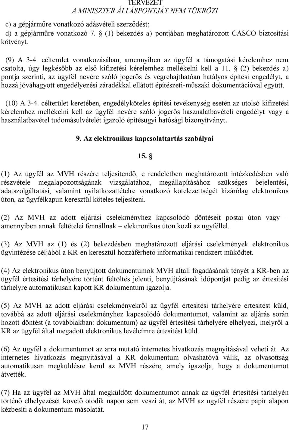 (2) bekezdés a) pontja szerinti, az ügyfél nevére szóló jogerős és végrehajthatóan hatályos építési engedélyt, a hozzá jóváhagyott engedélyezési záradékkal ellátott építészeti-műszaki dokumentációval