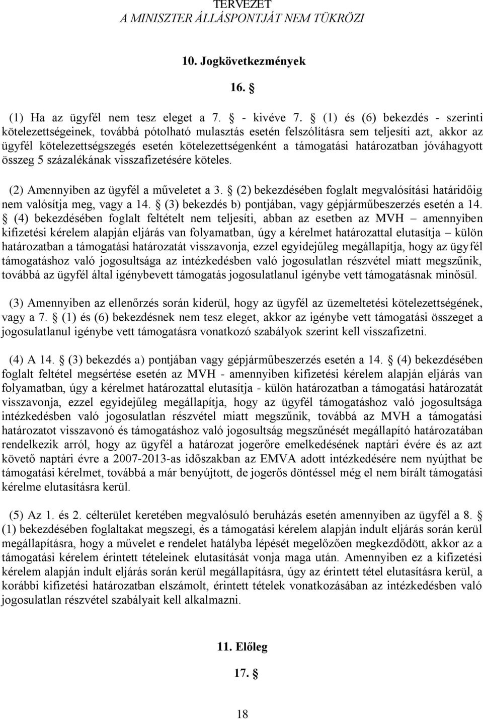 határozatban jóváhagyott összeg 5 százalékának visszafizetésére köteles. (2) Amennyiben az ügyfél a műveletet a 3. (2) bekezdésében foglalt megvalósítási határidőig nem valósítja meg, vagy a 14.