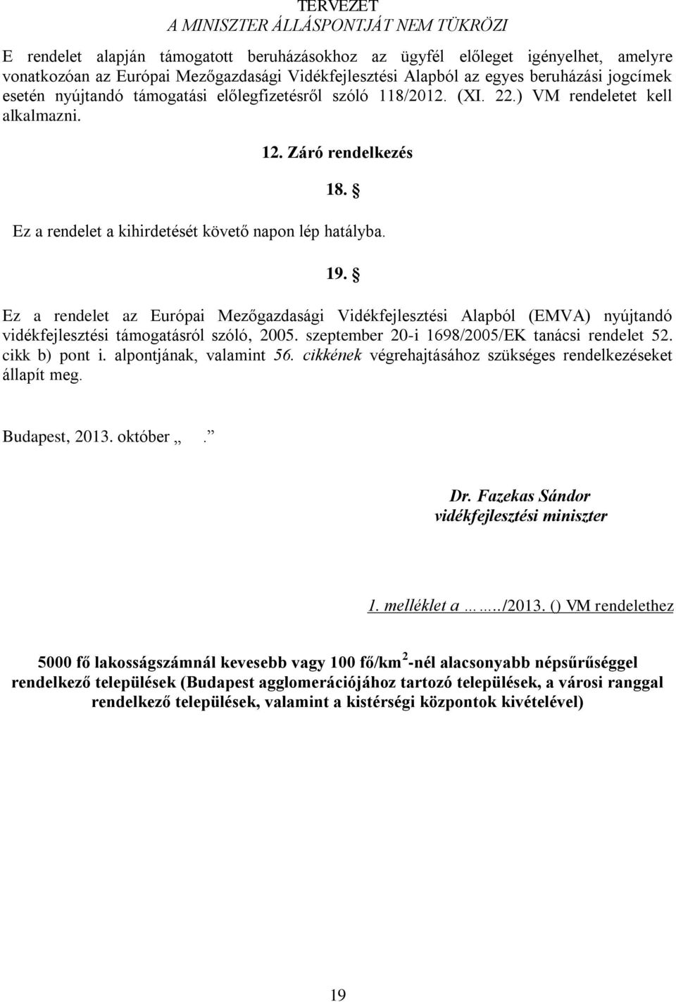 Ez a rendelet az Európai Mezőgazdasági Vidékfejlesztési Alapból (EMVA) nyújtandó vidékfejlesztési támogatásról szóló, 2005. szeptember 20-i 1698/2005/EK tanácsi rendelet 52. cikk b) pont i.