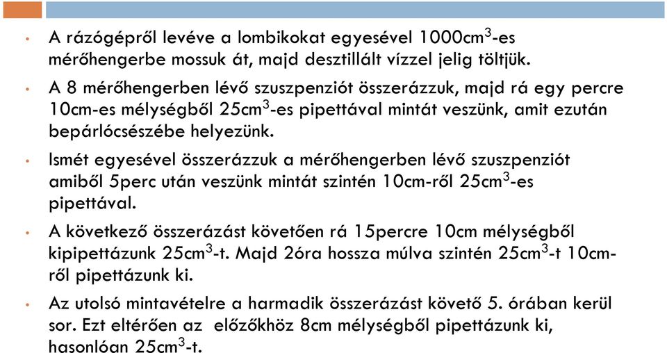 Ismét egyesével összerázzuk a mérőhengerben lévő szuszpenziót amiből 5perc után veszünk mintát szintén 10cm-ről 25cm 3 -es pipettával.