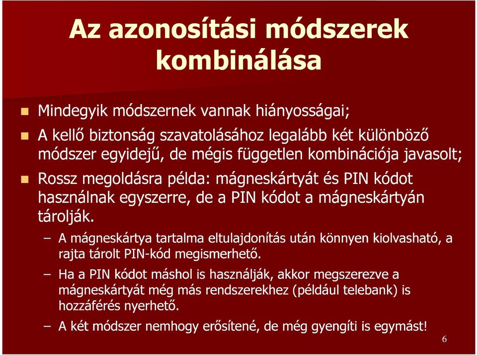 tárolják. A mágneskártya tartalma eltulajdonítás után könnyen kiolvasható, a rajta tárolt PIN-kód megismerhető.