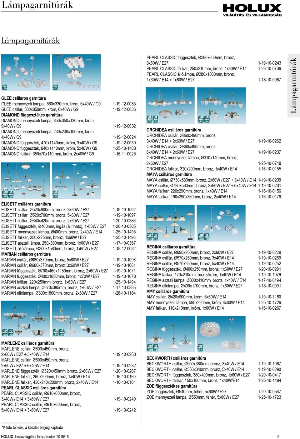 G9 1-19-12-0030 DIAMOND függeszték, 840x1140mm, króm, 5x40W / G9 1-25-10-1483 DIAMOND falikar, 350x70x110 mm, króm, 2x40W / G9 1-16-11-0025 ELISETT csilláros garnitúra ELISETT csillár, Ø520x600mm,