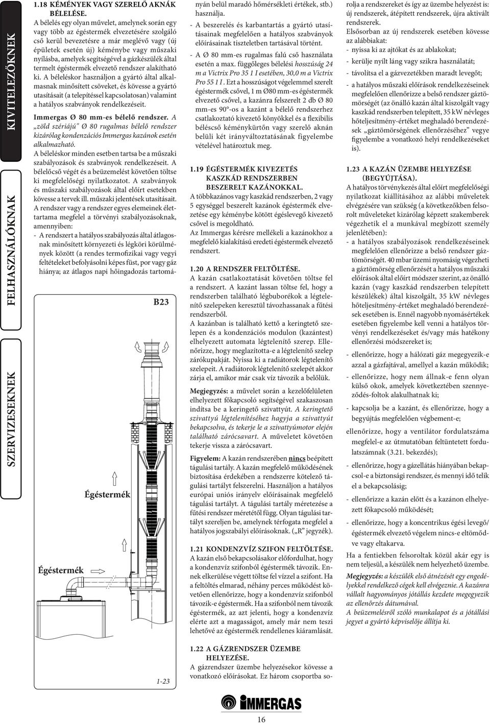 segítségével a gázkészülék által termelt égéstermék elvezető rendszer alakítható ki.