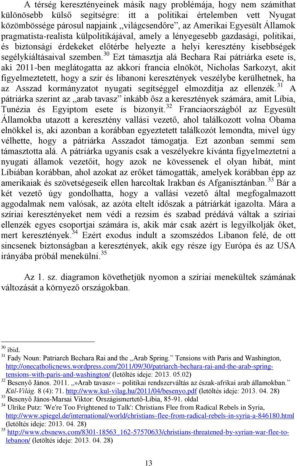 30 Ezt támasztja alá Bechara Rai pátriárka esete is, aki 2011-ben meglátogatta az akkori francia elnököt, Nicholas Sarkozyt, akit figyelmeztetett, hogy a szír és libanoni keresztények veszélybe