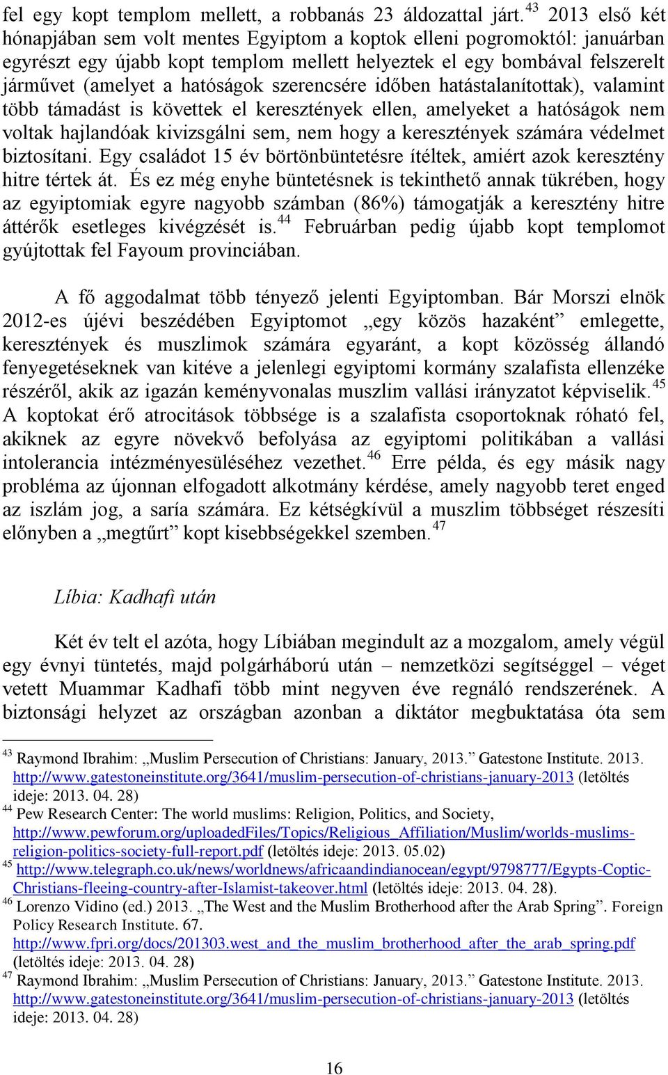 szerencsére időben hatástalanítottak), valamint több támadást is követtek el keresztények ellen, amelyeket a hatóságok nem voltak hajlandóak kivizsgálni sem, nem hogy a keresztények számára védelmet