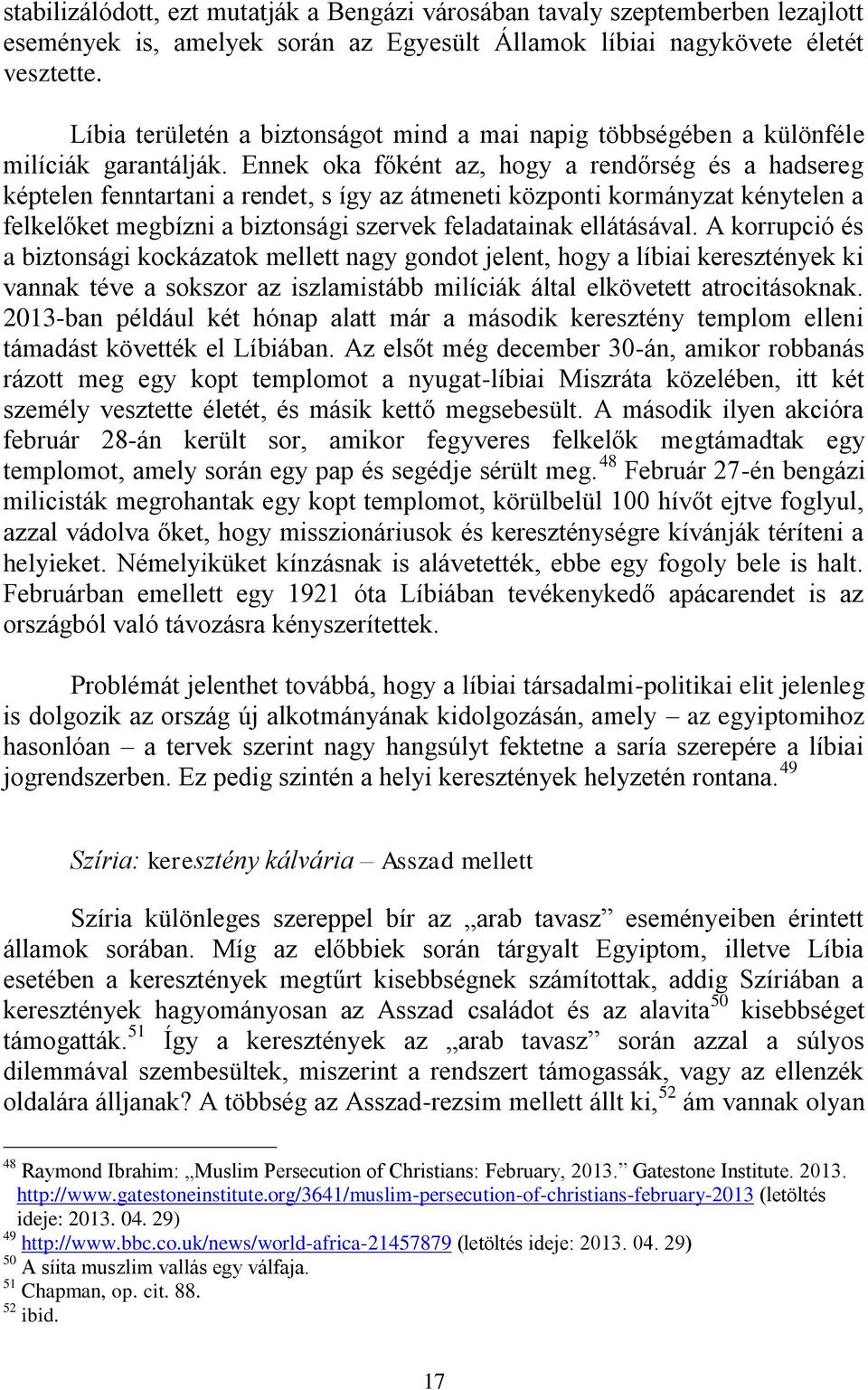 Ennek oka főként az, hogy a rendőrség és a hadsereg képtelen fenntartani a rendet, s így az átmeneti központi kormányzat kénytelen a felkelőket megbízni a biztonsági szervek feladatainak ellátásával.