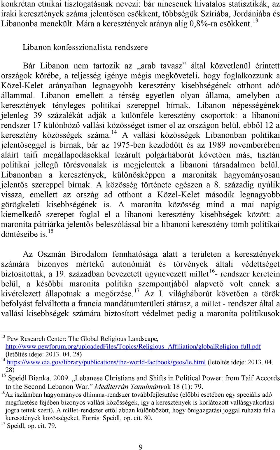 13 Libanon konfesszionalista rendszere Bár Libanon nem tartozik az arab tavasz által közvetlenül érintett országok körébe, a teljesség igénye mégis megköveteli, hogy foglalkozzunk a Közel-Kelet