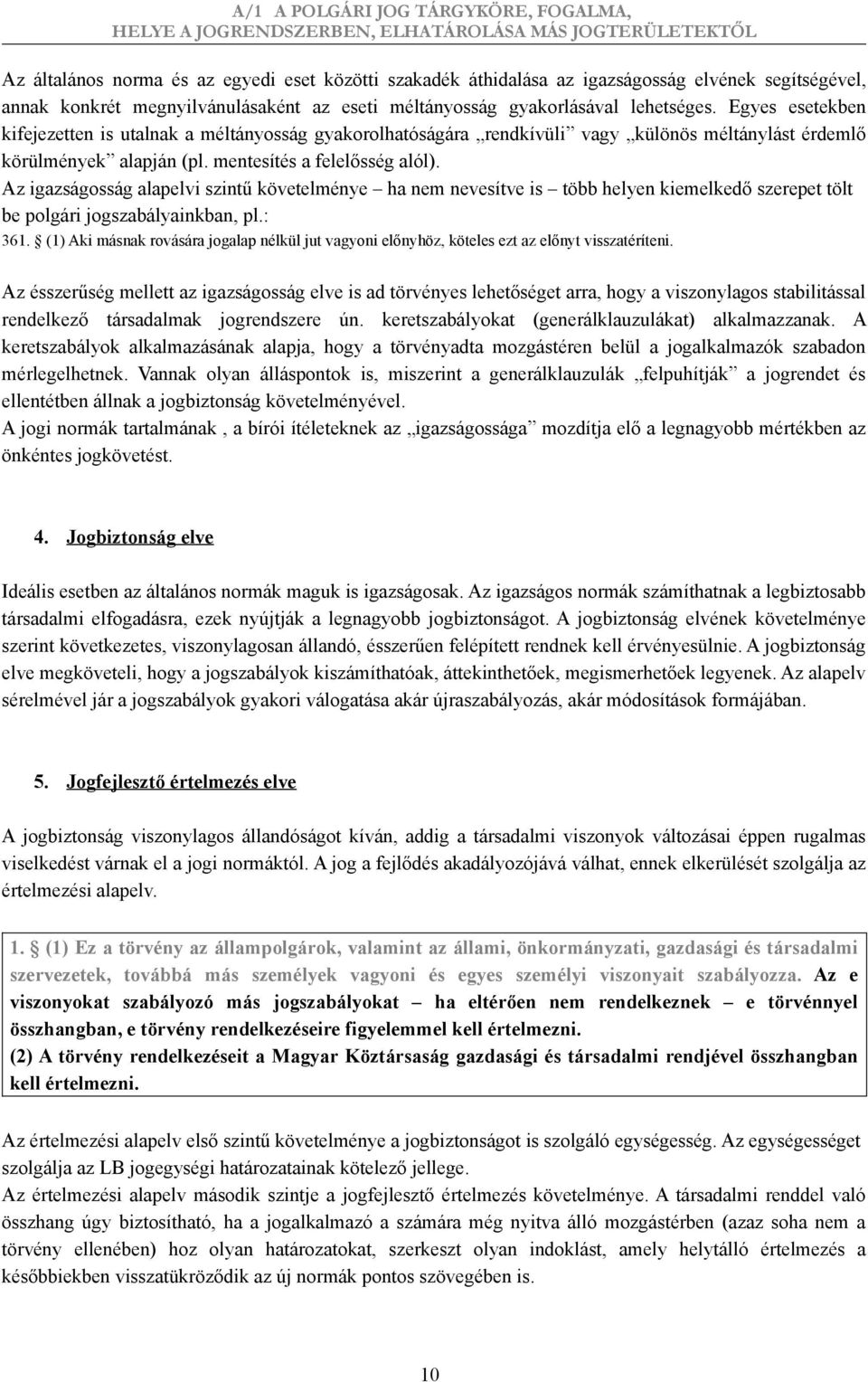 Az igazságosság alapelvi szintű követelménye ha nem nevesítve is több helyen kiemelkedő szerepet tölt be polgári jogszabályainkban, pl.: 361.