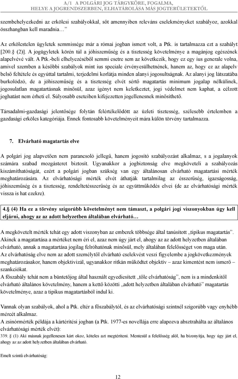 -beli elhelyezéséből semmi esetre sem az következik, hogy ez egy ius generale volna, amivel szemben a későbbi szabályok mint ius speciale érvényesülhetnének, hanem az, hogy ez az alapelv belső