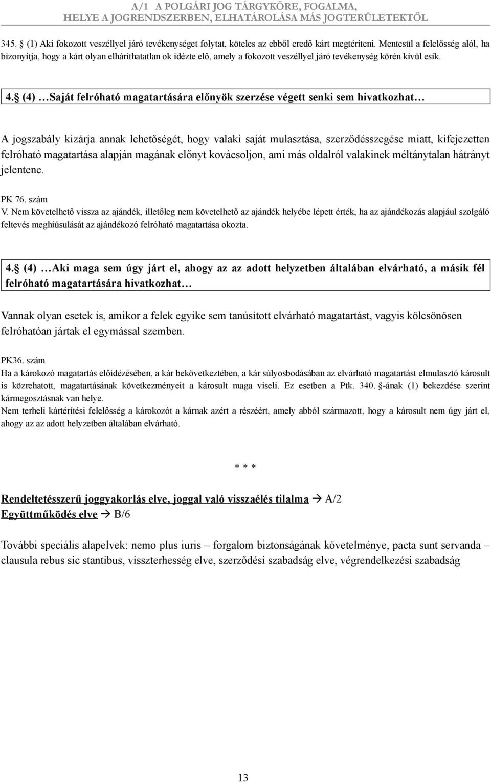 (4) Saját felróható magatartására előnyök szerzése végett senki sem hivatkozhat A jogszabály kizárja annak lehetőségét, hogy valaki saját mulasztása, szerződésszegése miatt, kifejezetten felróható