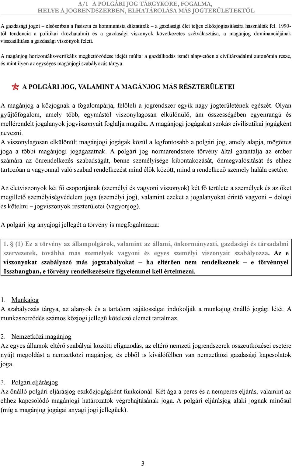 A magánjog horizontális-vertikális megkettőződése idejét múlta: a gazdálkodás ismét alapvetően a civiltársadalmi autonómia része, és mint ilyen az egységes magánjogi szabályozás tárgya.