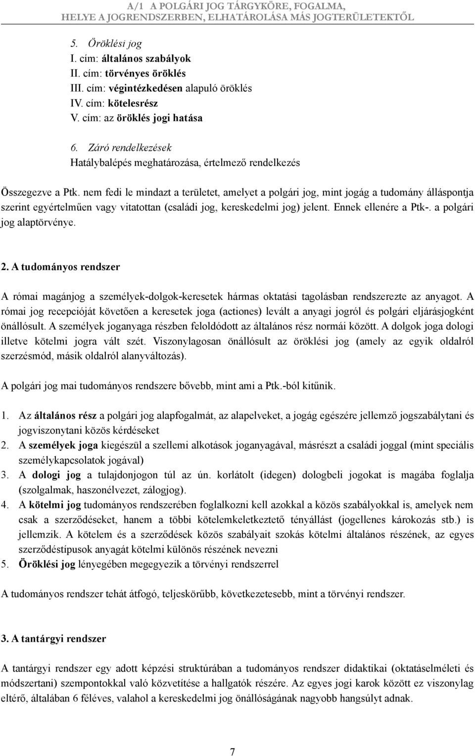 nem fedi le mindazt a területet, amelyet a polgári jog, mint jogág a tudomány álláspontja szerint egyértelműen vagy vitatottan (családi jog, kereskedelmi jog) jelent. Ennek ellenére a Ptk-.