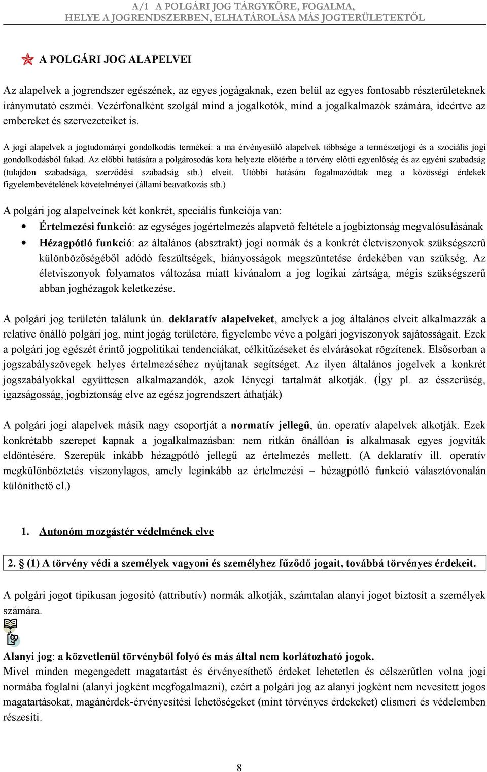 A jogi alapelvek a jogtudományi gondolkodás termékei: a ma érvényesülő alapelvek többsége a természetjogi és a szociális jogi gondolkodásból fakad.