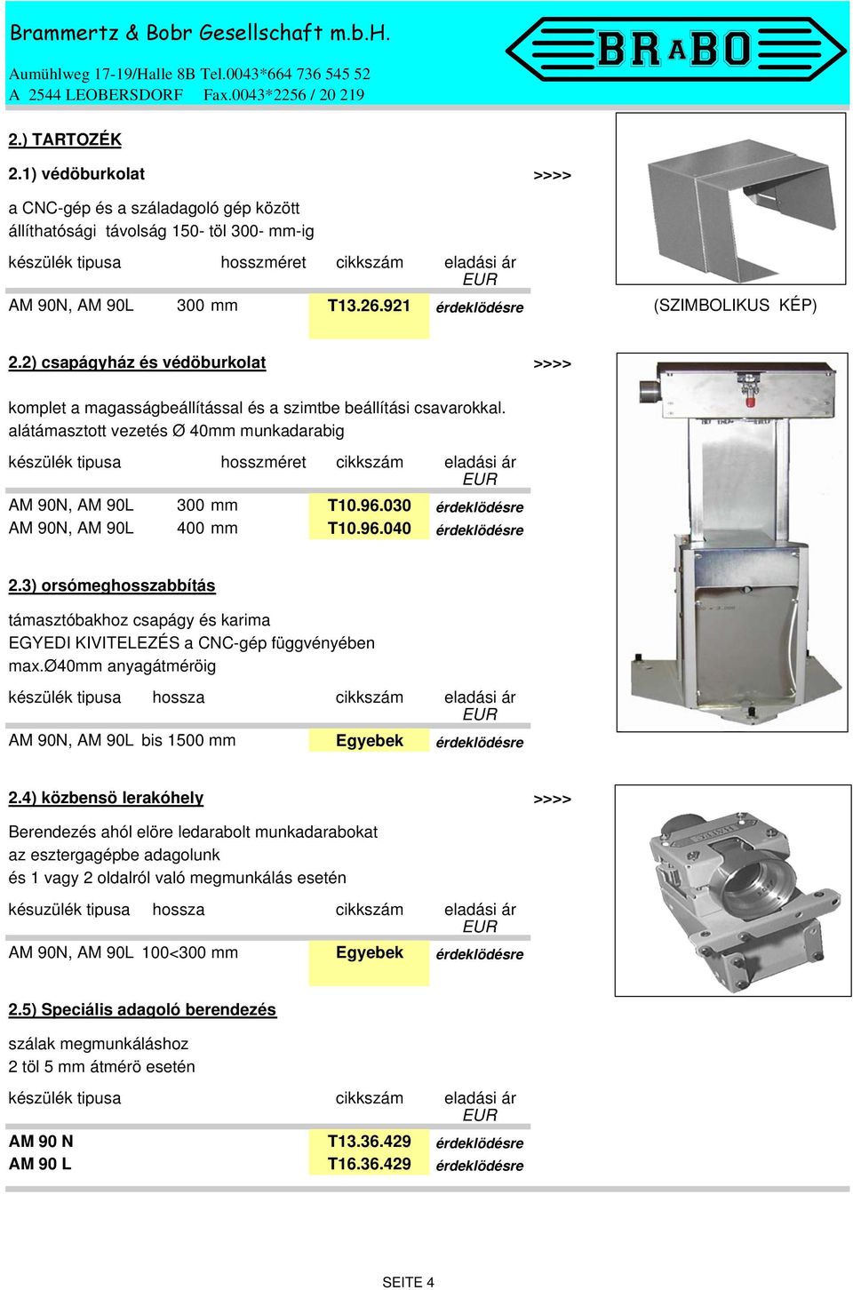 alátámasztott vezetés Ø 40mm munkadarabig készülék tipusa hosszméret cikkszám eladási ár AM 90N, AM 90L 300 mm T10.96.030 érdeklödésre AM 90N, AM 90L 400 mm T10.96.040 érdeklödésre 2.