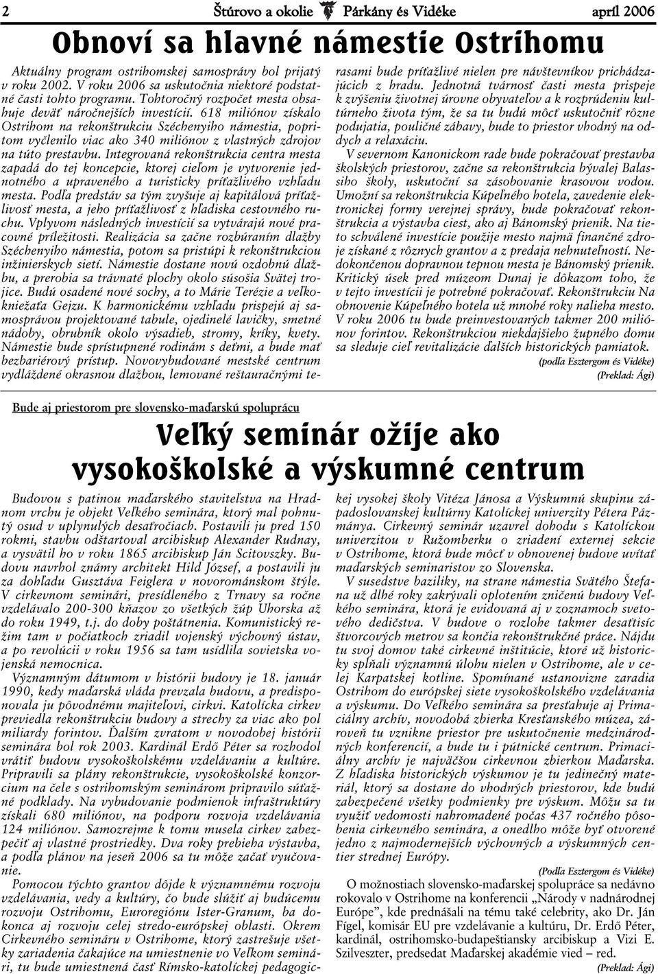 618 miliónov získalo Ostrihom na rekonštrukciu Széchenyiho námestia, popritom vyčlenilo viac ako 340 miliónov z vlastných zdrojov na túto prestavbu.