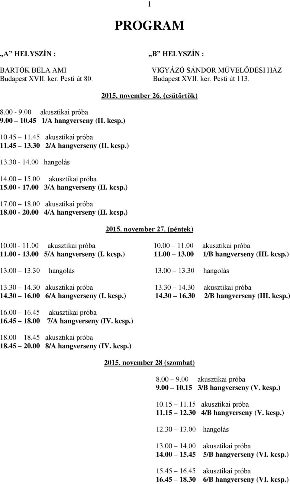 00 akusztikai próba 18.00-20.00 4/A hangverseny (II. kcsp.) 2015. november 26. (csütörtök) 2015. november 27. (péntek) 10.00-11.00 akusztikai próba 10.00 11.00 akusztikai próba 11.00-13.