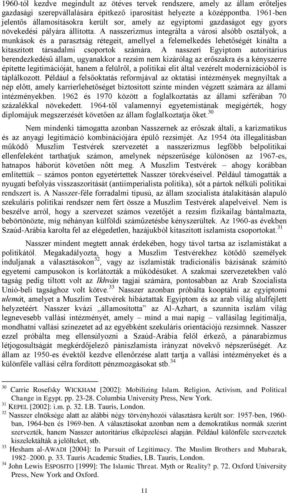 A nasszerizmus integrálta a városi alsóbb osztályok, a munkások és a parasztság rétegeit, amellyel a felemelkedés lehetőségét kínálta a kitaszított társadalmi csoportok számára.