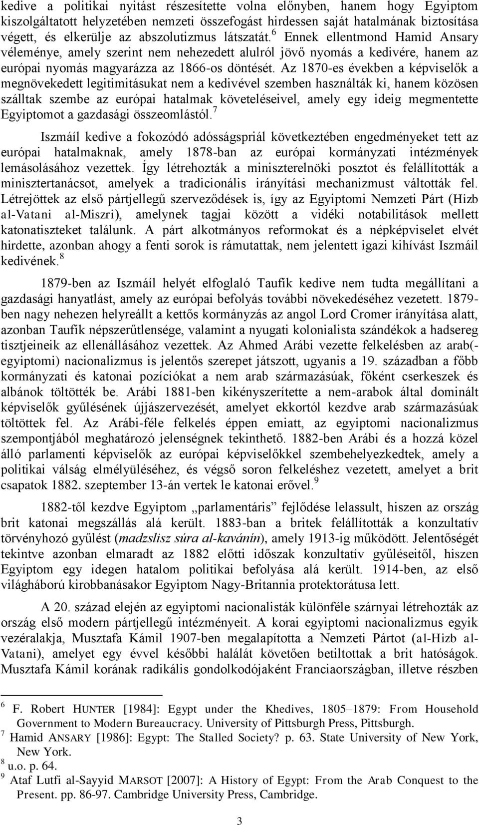 Az 1870-es években a képviselők a megnövekedett legitimitásukat nem a kedivével szemben használták ki, hanem közösen szálltak szembe az európai hatalmak követeléseivel, amely egy ideig megmentette